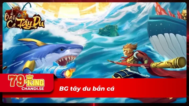 BG Bắn Cá 79King - Khám Phá Kho Báu Khổng Lồ Dưới Biển Sâu 5 Tây du bắn cá cực hấp dẫn tại sảnh BG bắn cá