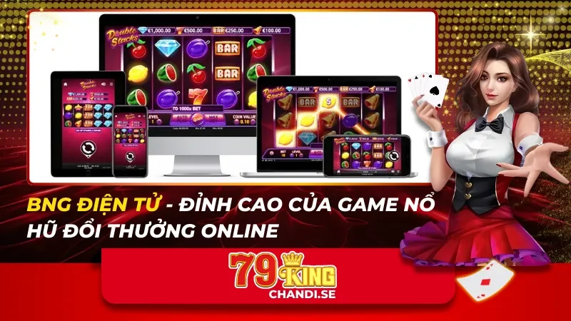 BNG Điện Tử – Đỉnh Cao Của Game Nổ Hũ Đổi Thưởng Online