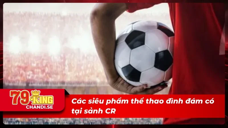 CR Thể Thao Với Các Kèo Cược Hấp Dẫn Không Thể Bỏ Lỡ 4 05 siêu phẩm tại CR thể thao