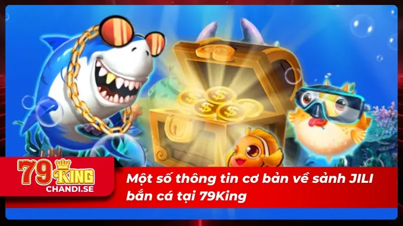 JILI Bắn Cá - Chinh Phục Đại Dương & Săn Thưởng Cực Khủng 1 Giới thiệu sảnh JILI bắn cá tại 79King