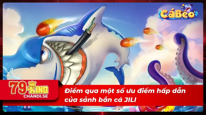 JILI Bắn Cá - Chinh Phục Đại Dương & Săn Thưởng Cực Khủng 2 Ưu điểm vượt trội của sảnh JILI bắn cá