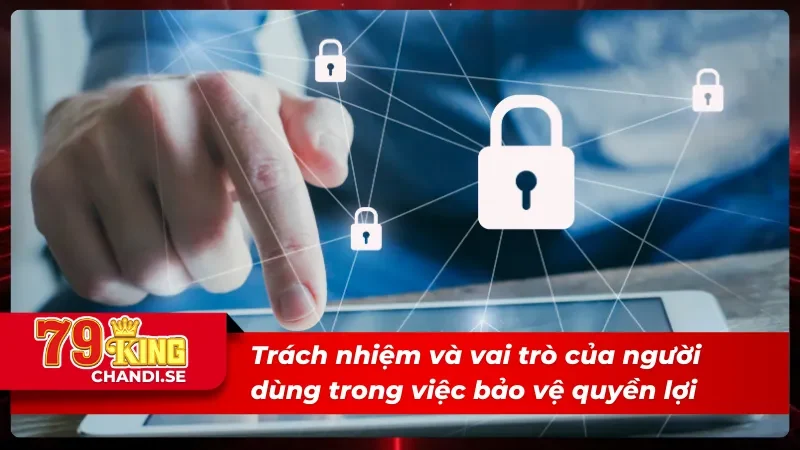 Chính Sách Quyền Riêng Tư - Quyền Lợi Tuyệt Vời Cho Cược Thủ 4 Trách nhiệm của người dùng đối với quyền riêng tư