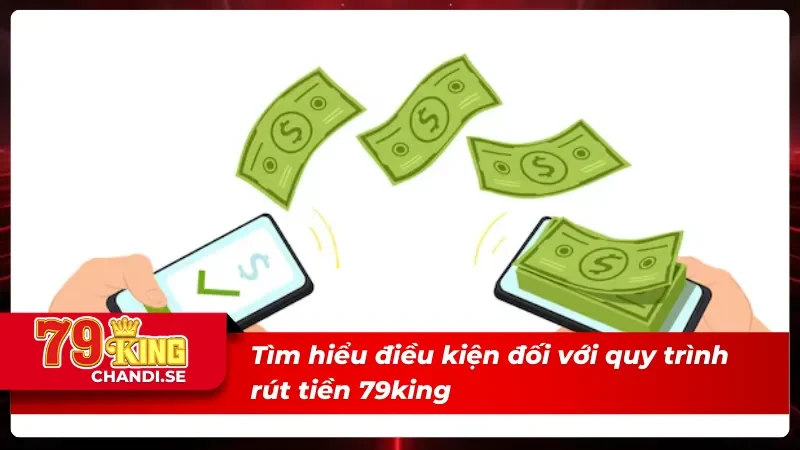 Rút Tiền 79king - Hướng Dẫn Thực Hiện Thành Công Với 5 Phút 1 Tìm hiểu điều kiện khi thực hiện rút tiền 79king