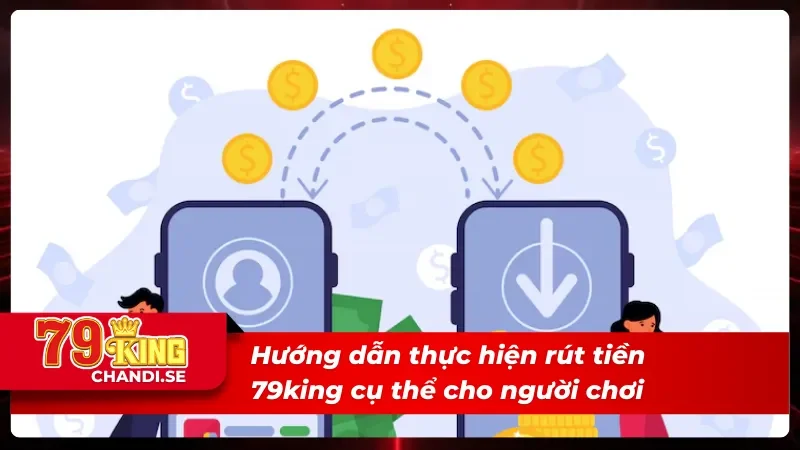Rút Tiền 79king - Hướng Dẫn Thực Hiện Thành Công Với 5 Phút 2 Hướng dẫn rút tiền 79king chi tiết cho từng phương thức