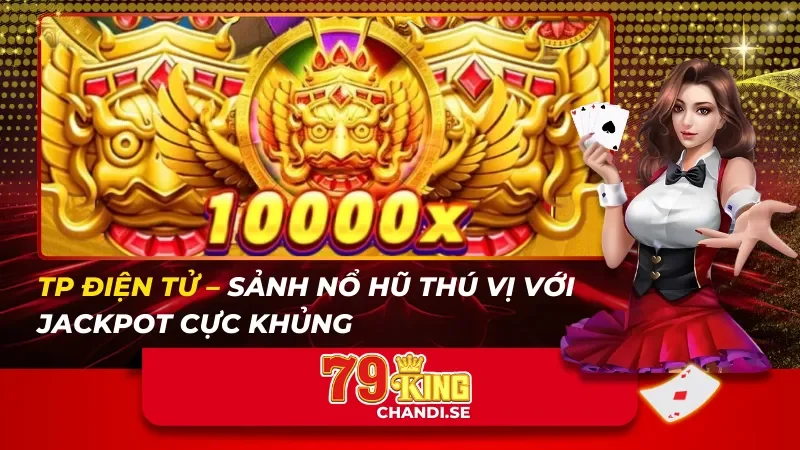TP Điện Tử – Sảnh Nổ Hũ Thú Vị Với Jackpot Cực Khủng