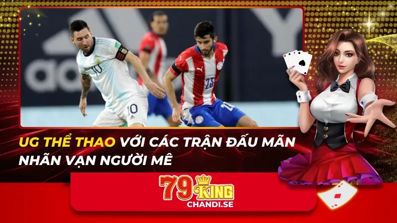 UG Thể Thao Với Các Trận Đấu Mãn Nhãn Vạn Người Mê