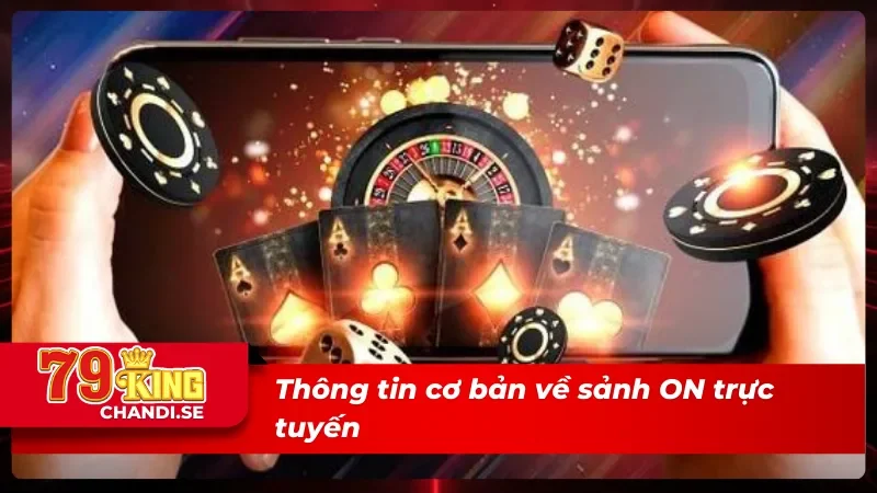 ON Trực Tuyến: Hòa Mình Trong Thế Giới Cược Không Giới Hạn 1 Sơ lược về sảnh ON trực tuyến