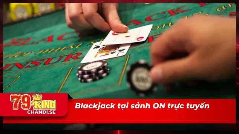 ON Trực Tuyến: Hòa Mình Trong Thế Giới Cược Không Giới Hạn 5 Thăng hòa từng nhịp đập trong Blackjack tại sảnh ON trực tuyến