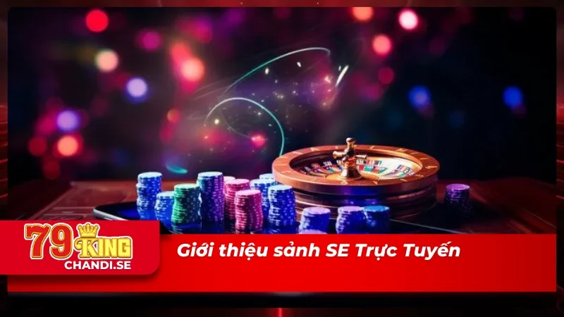 Đôi nét về sòng bài SE Trực Tuyến